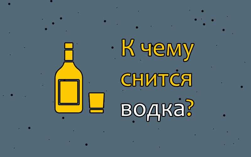 Сонник водка к чему снится во сне? видеть водку что означает?