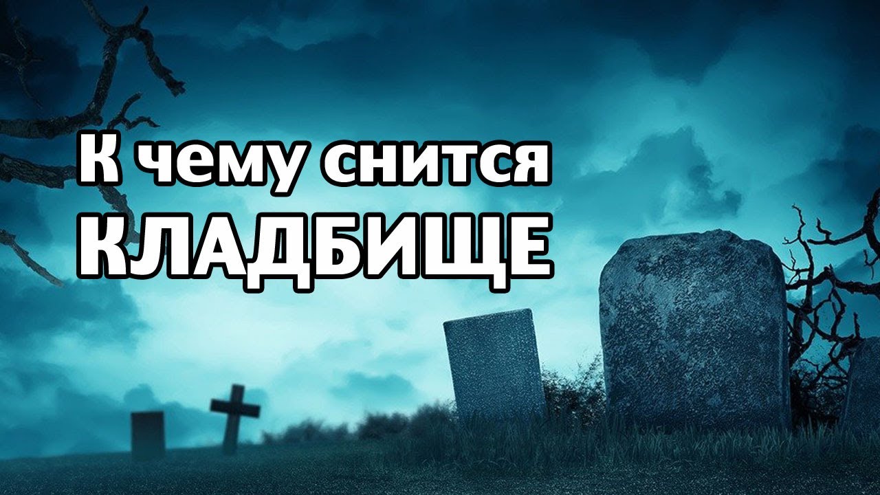 К чему снится кладбище 💤 — топ толкований сна 👍 по 50 сонникам: что означает для мужчины или женщины видеть старый погост и собирать там конфеты