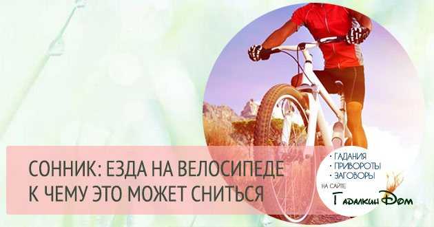 К чему снится велосипед 🚴 — топ 30 трактовок ✨ по разным сонникам: что означает для мужчины или женщины во сне кататься по дороге, сломать или получить в подарок велик
